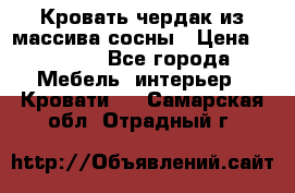 Кровать чердак из массива сосны › Цена ­ 9 010 - Все города Мебель, интерьер » Кровати   . Самарская обл.,Отрадный г.